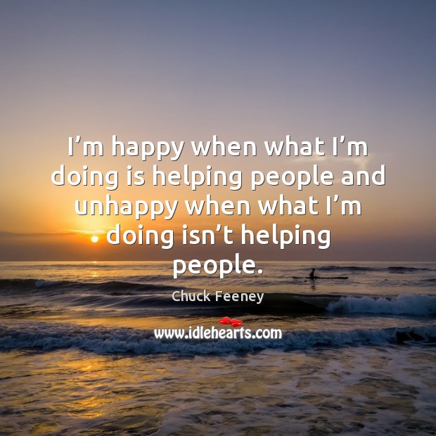 I’m happy when what I’m doing is helping people and Chuck Feeney Picture Quote