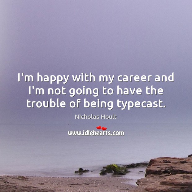I’m happy with my career and I’m not going to have the trouble of being typecast. Nicholas Hoult Picture Quote