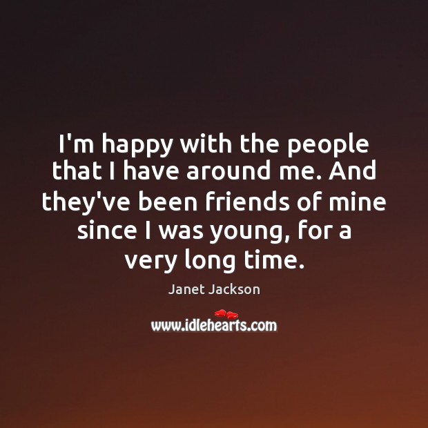 I’m happy with the people that I have around me. And they’ve Image
