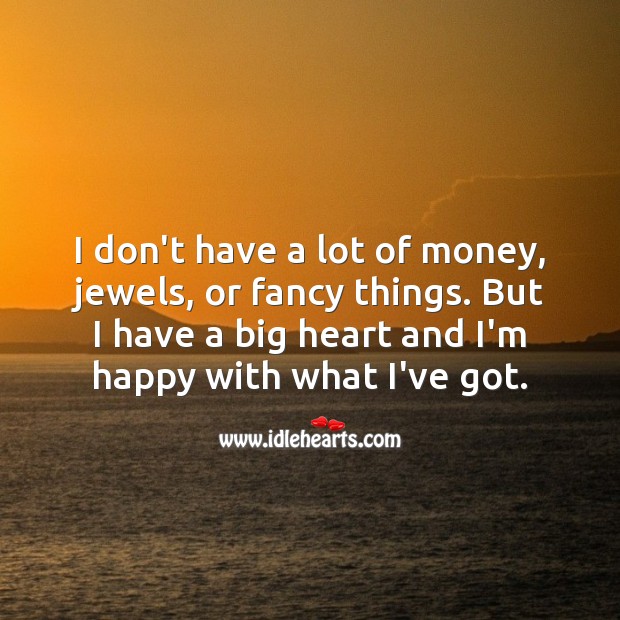 I’m happy with what I’ve got. Happiness Quotes Image