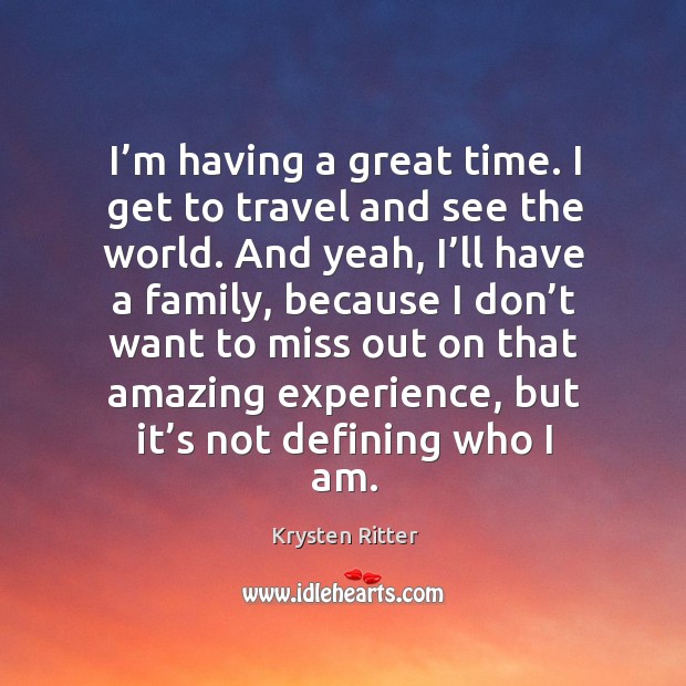 I’m having a great time. I get to travel and see the world. Krysten Ritter Picture Quote