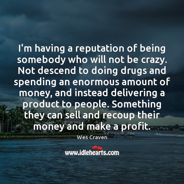 I’m having a reputation of being somebody who will not be crazy. Wes Craven Picture Quote