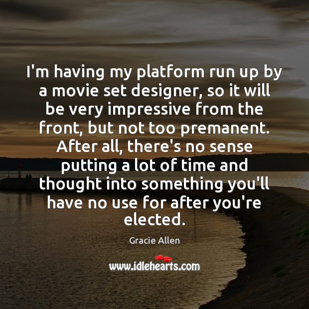 I’m having my platform run up by a movie set designer, so Gracie Allen Picture Quote