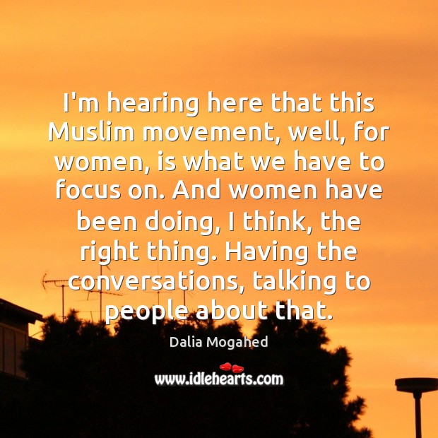 I’m hearing here that this Muslim movement, well, for women, is what Dalia Mogahed Picture Quote