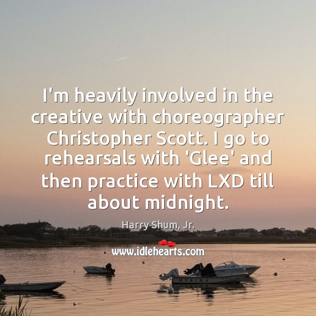 I’m heavily involved in the creative with choreographer Christopher Scott. I go Harry Shum, Jr. Picture Quote