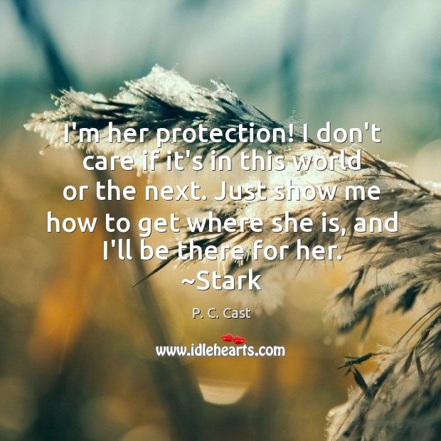 I’m her protection! I don’t care if it’s in this world or P. C. Cast Picture Quote