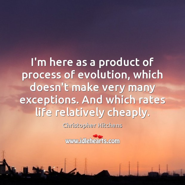 I’m here as a product of process of evolution, which doesn’t make Christopher Hitchens Picture Quote