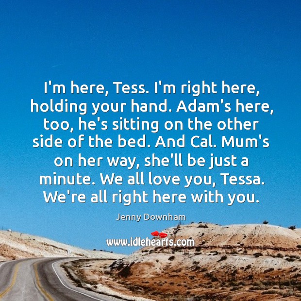 I’m here, Tess. I’m right here, holding your hand. Adam’s here, too, Image