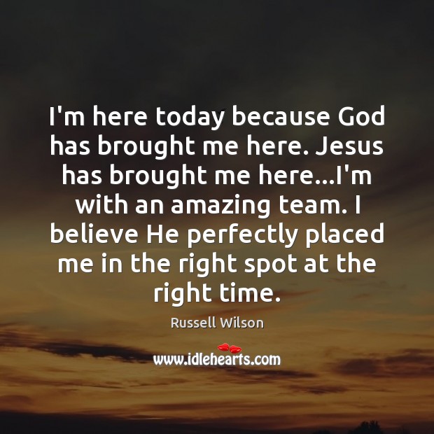 I’m here today because God has brought me here. Jesus has brought Russell Wilson Picture Quote