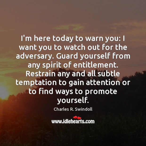 I’m here today to warn you: I want you to watch out Charles R. Swindoll Picture Quote