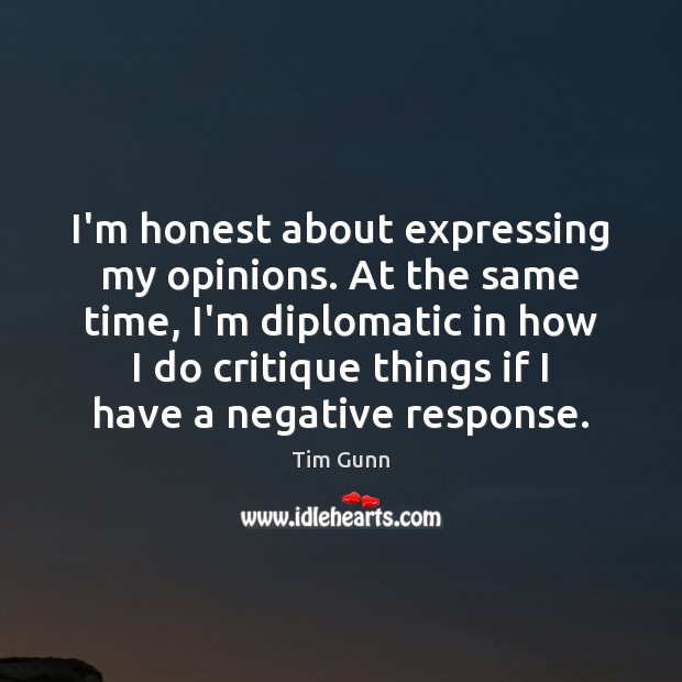 I’m honest about expressing my opinions. At the same time, I’m diplomatic Tim Gunn Picture Quote