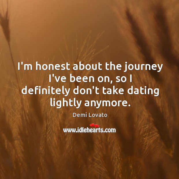 I’m honest about the journey I’ve been on, so I definitely don’t Demi Lovato Picture Quote
