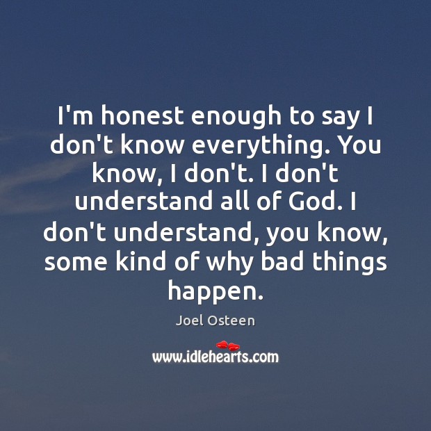 I’m honest enough to say I don’t know everything. You know, I Image