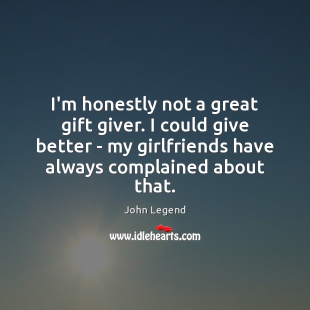 I’m honestly not a great gift giver. I could give better – John Legend Picture Quote