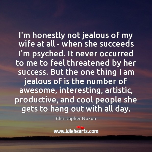 I’m honestly not jealous of my wife at all – when she Christopher Noxon Picture Quote