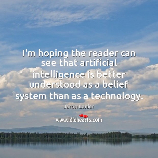 I’m hoping the reader can see that artificial intelligence is better understood Jaron Lanier Picture Quote