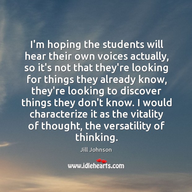 I’m hoping the students will hear their own voices actually, so it’s Jill Johnson Picture Quote