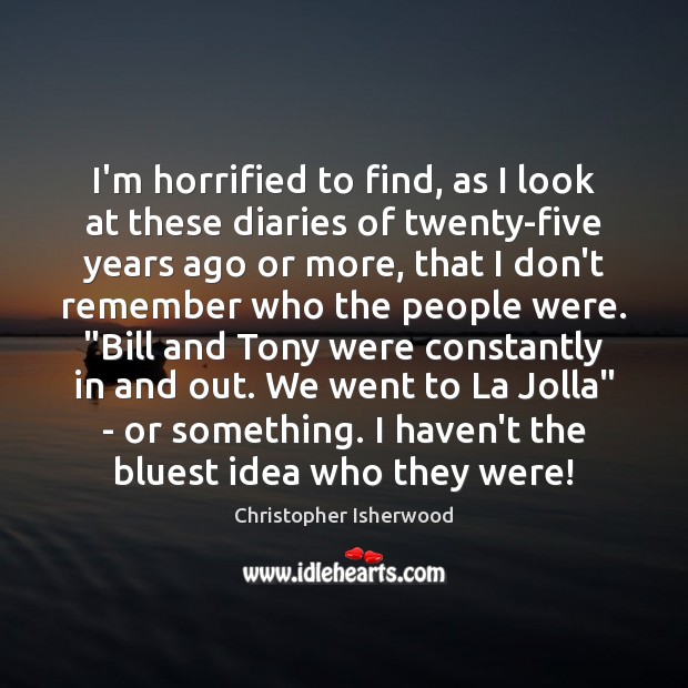 I’m horrified to find, as I look at these diaries of twenty-five Christopher Isherwood Picture Quote