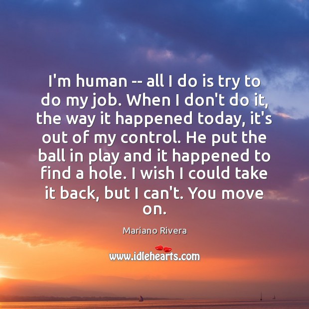 I’m human — all I do is try to do my job. Mariano Rivera Picture Quote