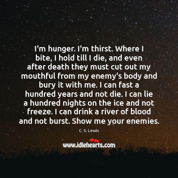 I’m hunger. I’m thirst. Where I bite, I hold till I die, C. S. Lewis Picture Quote