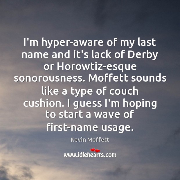 I’m hyper-aware of my last name and it’s lack of Derby or Kevin Moffett Picture Quote