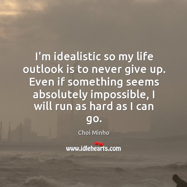 I’m idealistic so my life outlook is to never give up. Even Choi Minho Picture Quote