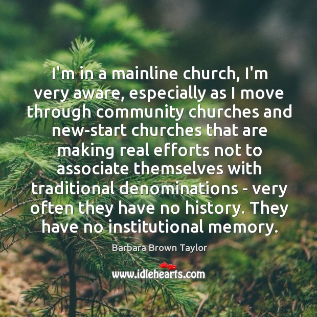 I’m in a mainline church, I’m very aware, especially as I move Barbara Brown Taylor Picture Quote