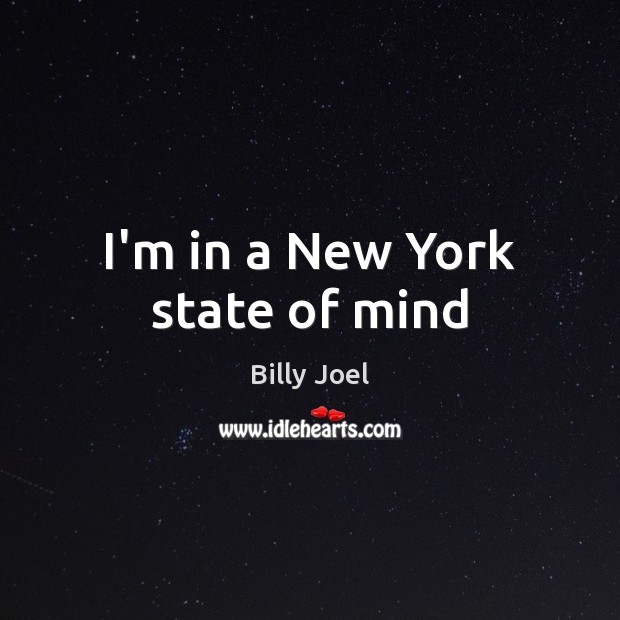 I’m in a New York state of mind Billy Joel Picture Quote