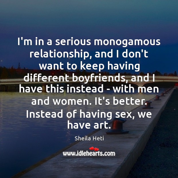 I’m in a serious monogamous relationship, and I don’t want to keep Sheila Heti Picture Quote