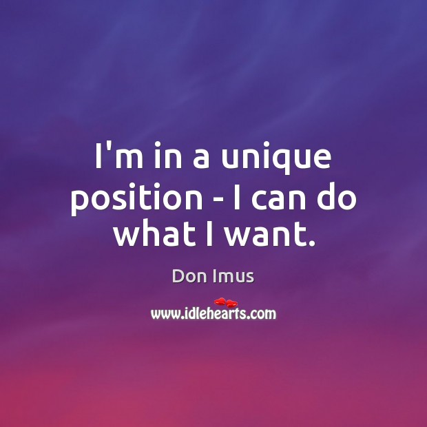 I’m in a unique position – I can do what I want. Image