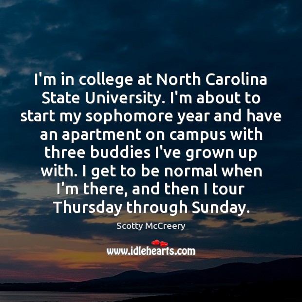 I’m in college at North Carolina State University. I’m about to start Scotty McCreery Picture Quote