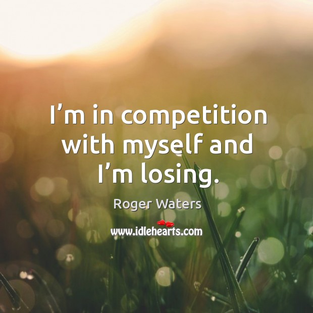 I’m in competition with myself and I’m losing. Image