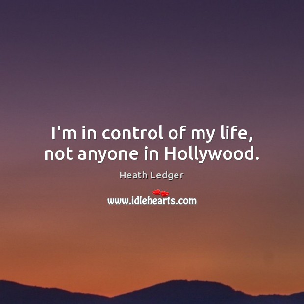 I’m in control of my life, not anyone in Hollywood. Image