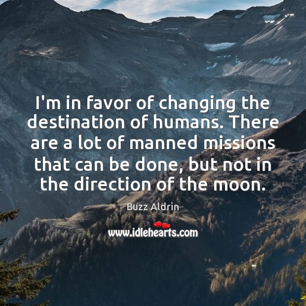 I’m in favor of changing the destination of humans. There are a Buzz Aldrin Picture Quote