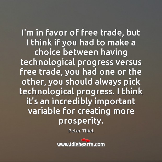 I’m in favor of free trade, but I think if you had Peter Thiel Picture Quote