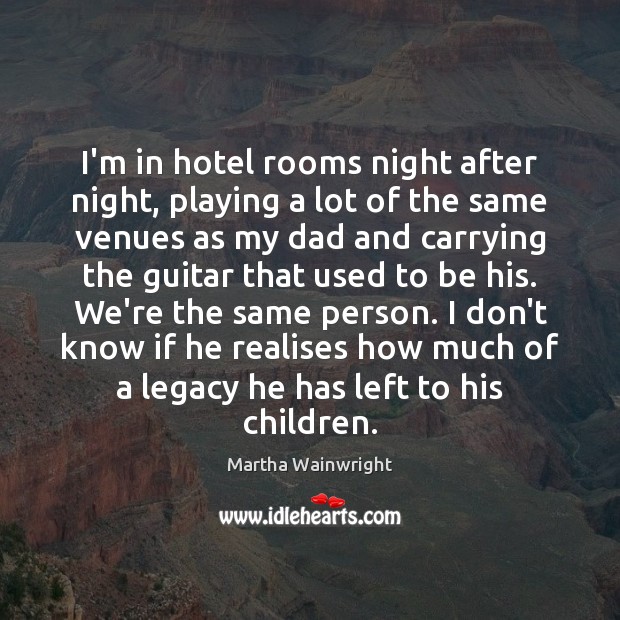 I’m in hotel rooms night after night, playing a lot of the Martha Wainwright Picture Quote
