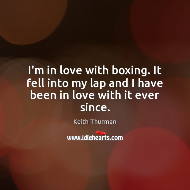 I’m in love with boxing. It fell into my lap and I have been in love with it ever since. Keith Thurman Picture Quote