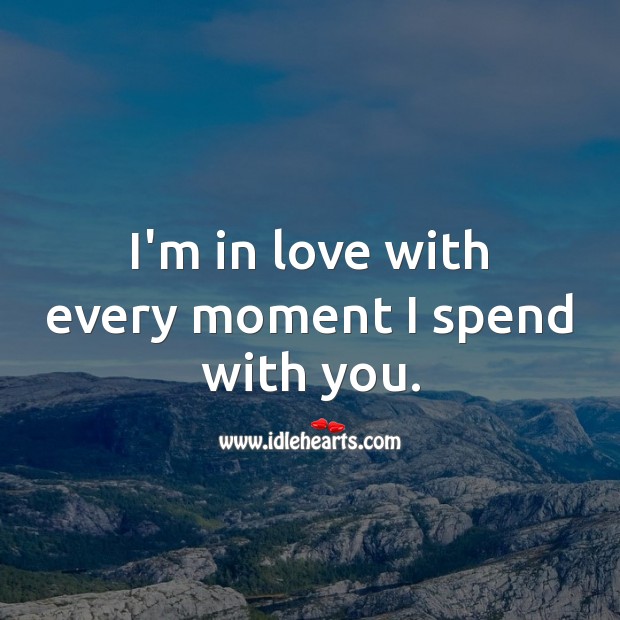 I’m in love with every moment I spend with you. Being In Love Quotes Image