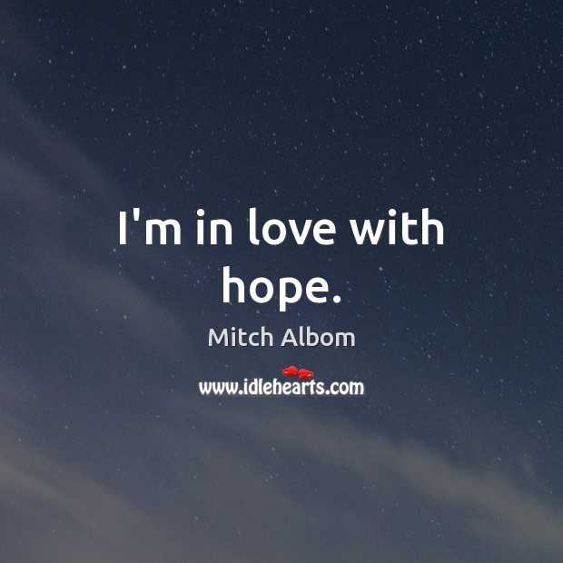 I’m in love with hope. Mitch Albom Picture Quote