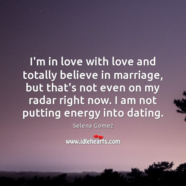 I’m in love with love and totally believe in marriage, but that’s Selena Gomez Picture Quote