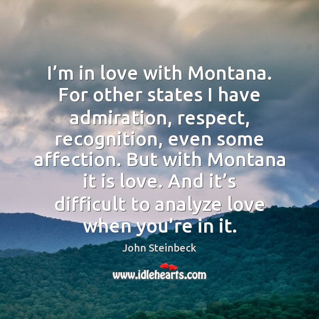 I’m in love with Montana. For other states I have admiration, John Steinbeck Picture Quote
