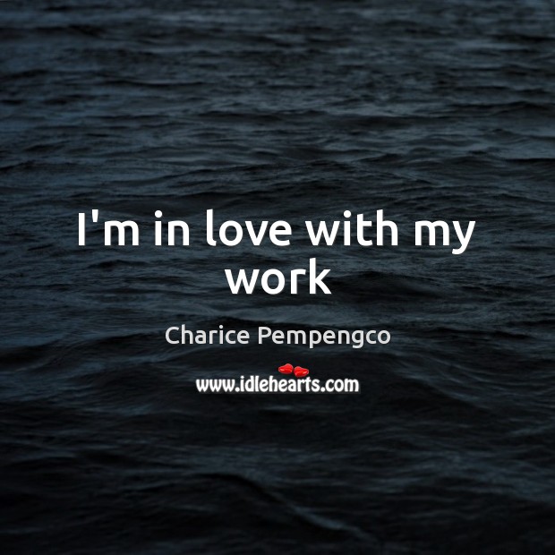 I’m in love with my work Charice Pempengco Picture Quote