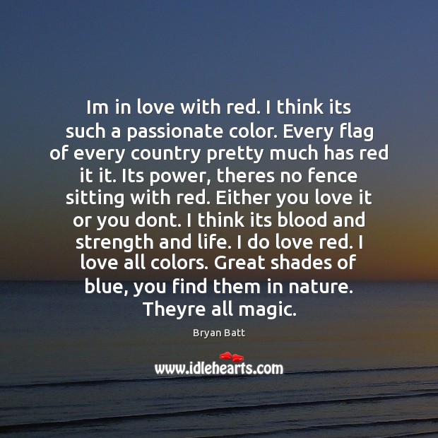 Im in love with red. I think its such a passionate color. Bryan Batt Picture Quote