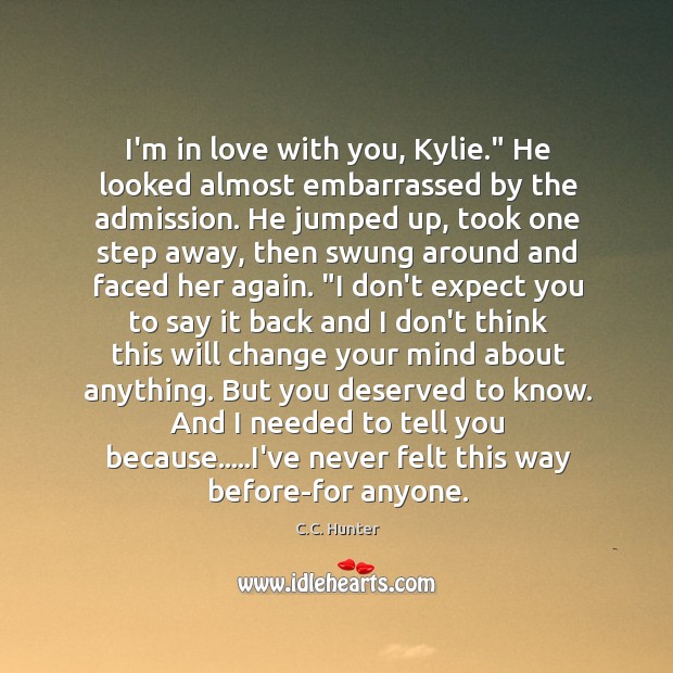I’m in love with you, Kylie.” He looked almost embarrassed by the C.C. Hunter Picture Quote
