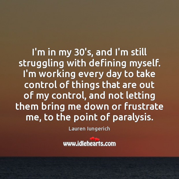 I’m in my 30’s, and I’m still struggling with defining myself. I’m Image