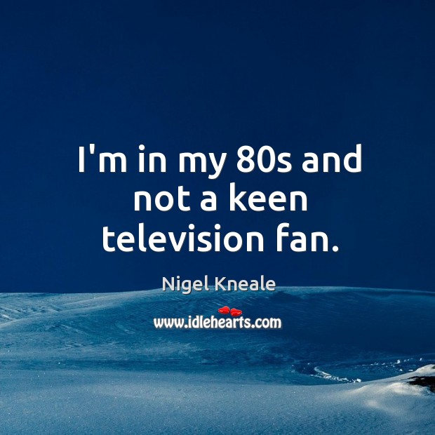 I’m in my 80s and not a keen television fan. Nigel Kneale Picture Quote