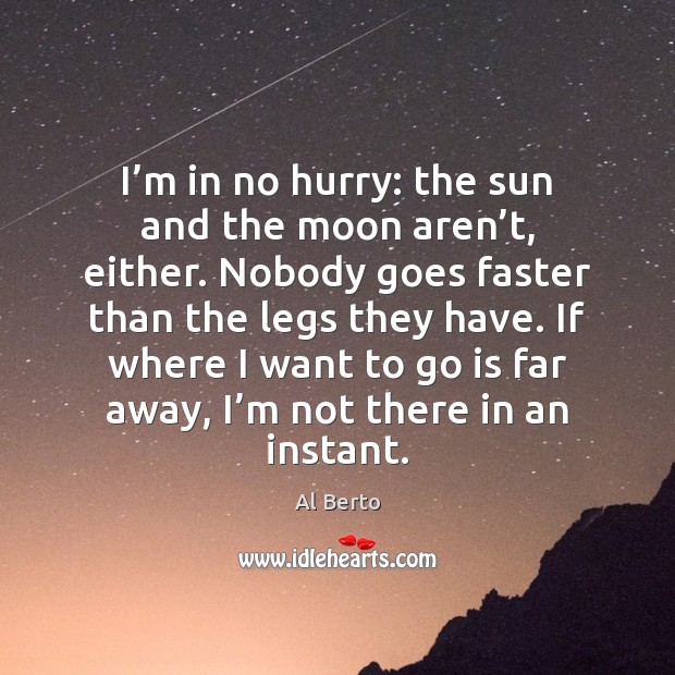 I’m in no hurry: the sun and the moon aren’t, Al Berto Picture Quote