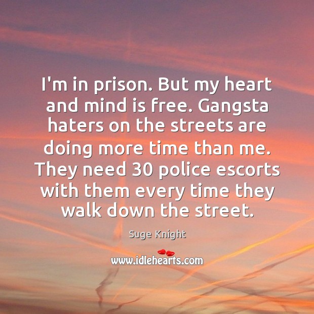 I’m in prison. But my heart and mind is free. Gangsta haters Suge Knight Picture Quote