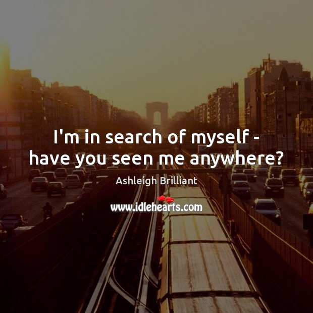 I’m in search of myself – have you seen me anywhere? Image