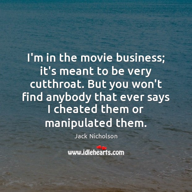 I’m in the movie business; it’s meant to be very cutthroat. But Jack Nicholson Picture Quote
